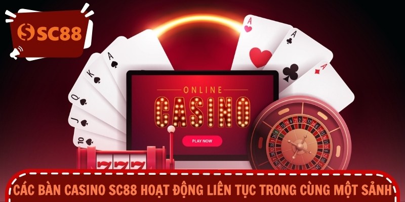 Các bàn casino SC88 hoạt động liên tục trong cùng một sảnh