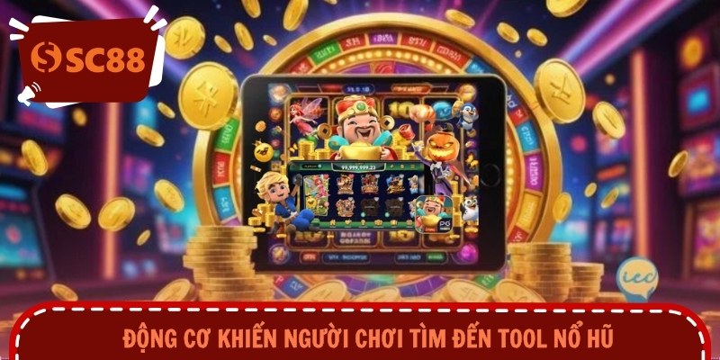 Động cơ khiến người chơi tìm đến tool nổ hũ