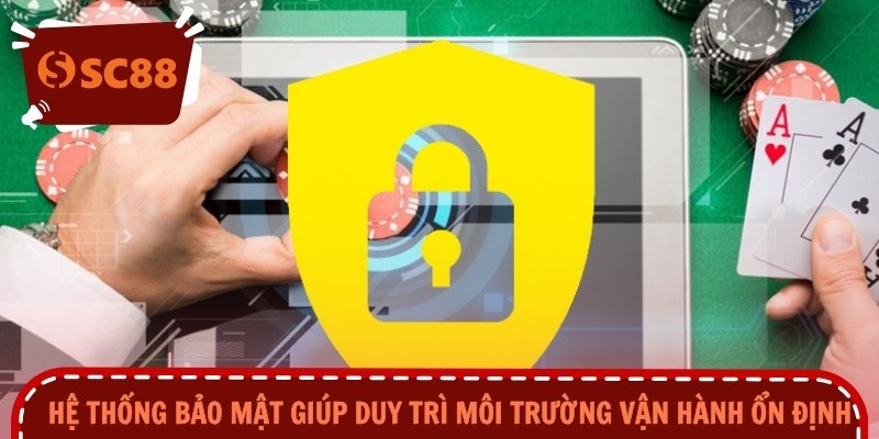 Hệ thống bảo mật giúp duy trì môi trường vận hành ổn định