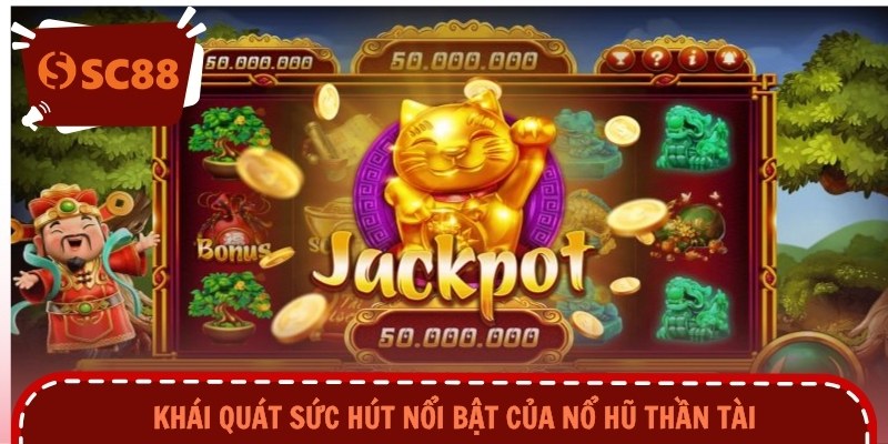 Khái quát sức hút nổi bật của nổ hũ thần tài