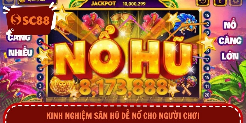 Kinh nghiệm săn hũ dễ nổ cho người chơi