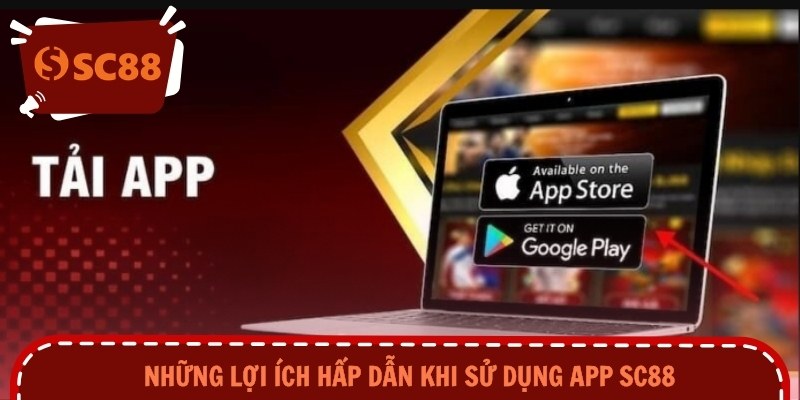 Những lợi ích hấp dẫn khi sử dụng app SC88