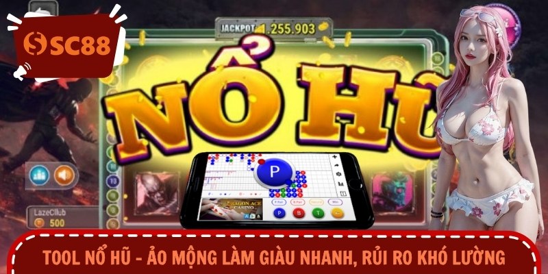 Tool Nổ Hũ – Ảo Mộng Làm Giàu Nhanh, Rủi Ro Khó Lường